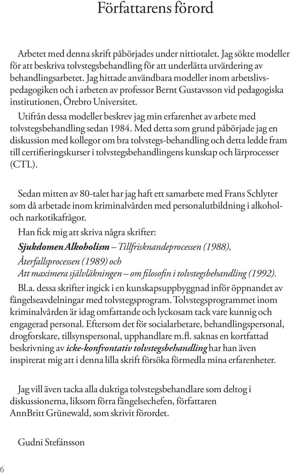 Utifrån dessa modeller beskrev jag min erfarenhet av arbete med tolvstegsbehandling sedan 1984.