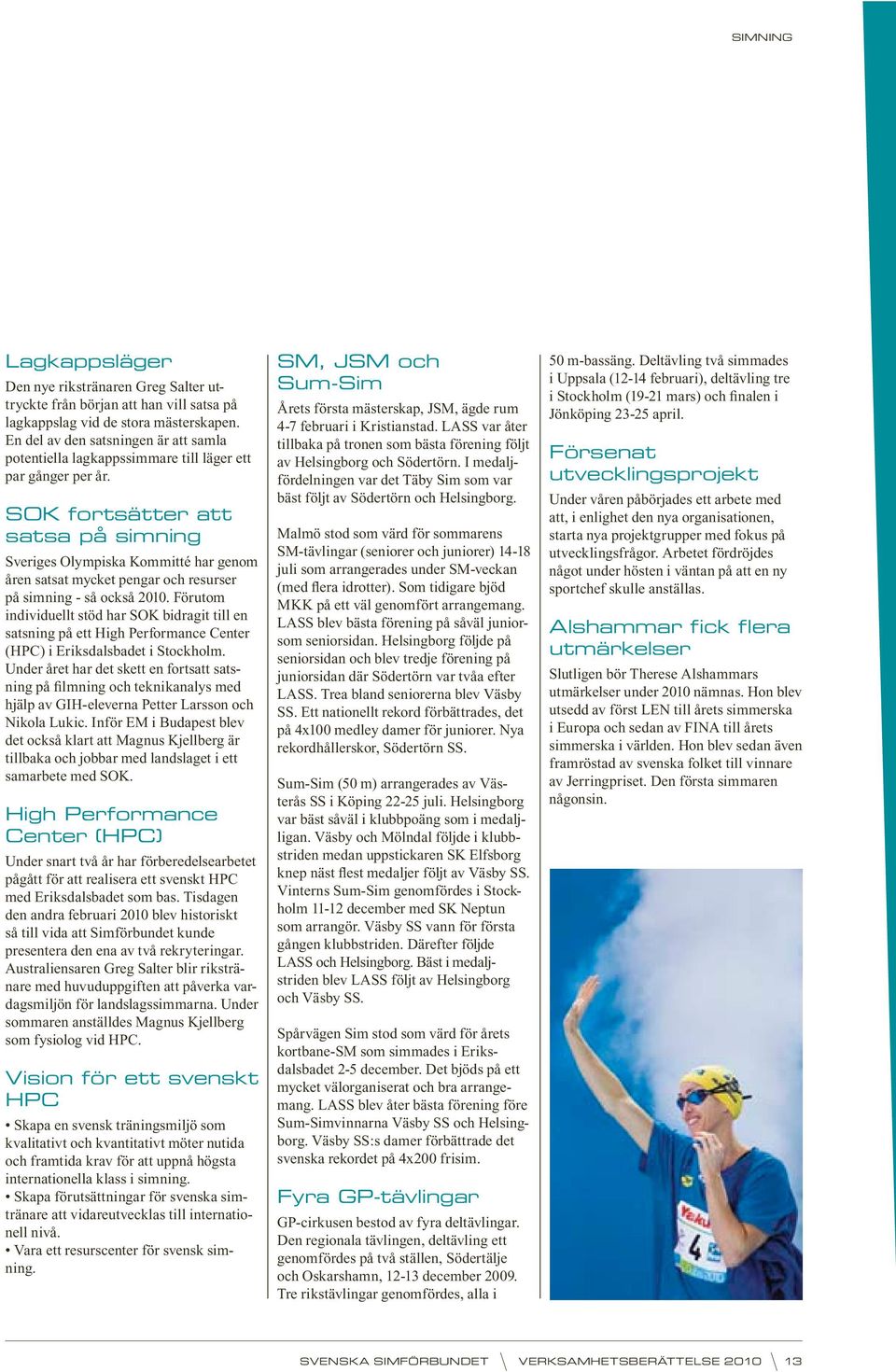 SOK fortsätter att satsa på simning Sveriges Olympiska Kommitté har genom åren satsat mycket pengar och resurser på simning - så också 2010.