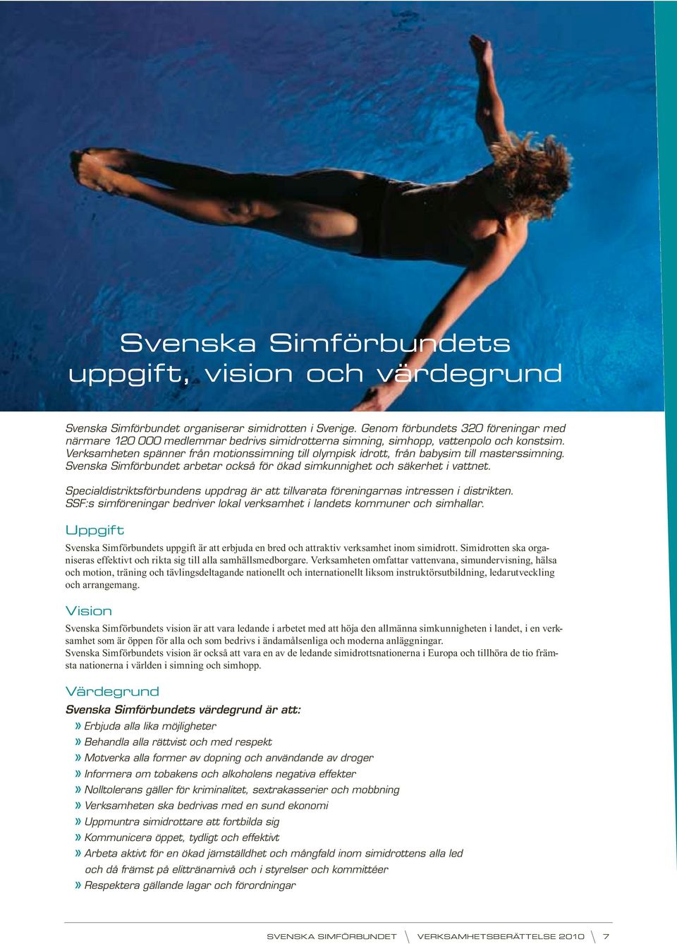 Verksamheten spänner från motionssimning till olympisk idrott, från babysim till masterssimning. Svenska Simförbundet arbetar också för ökad simkunnighet och säkerhet i vattnet.