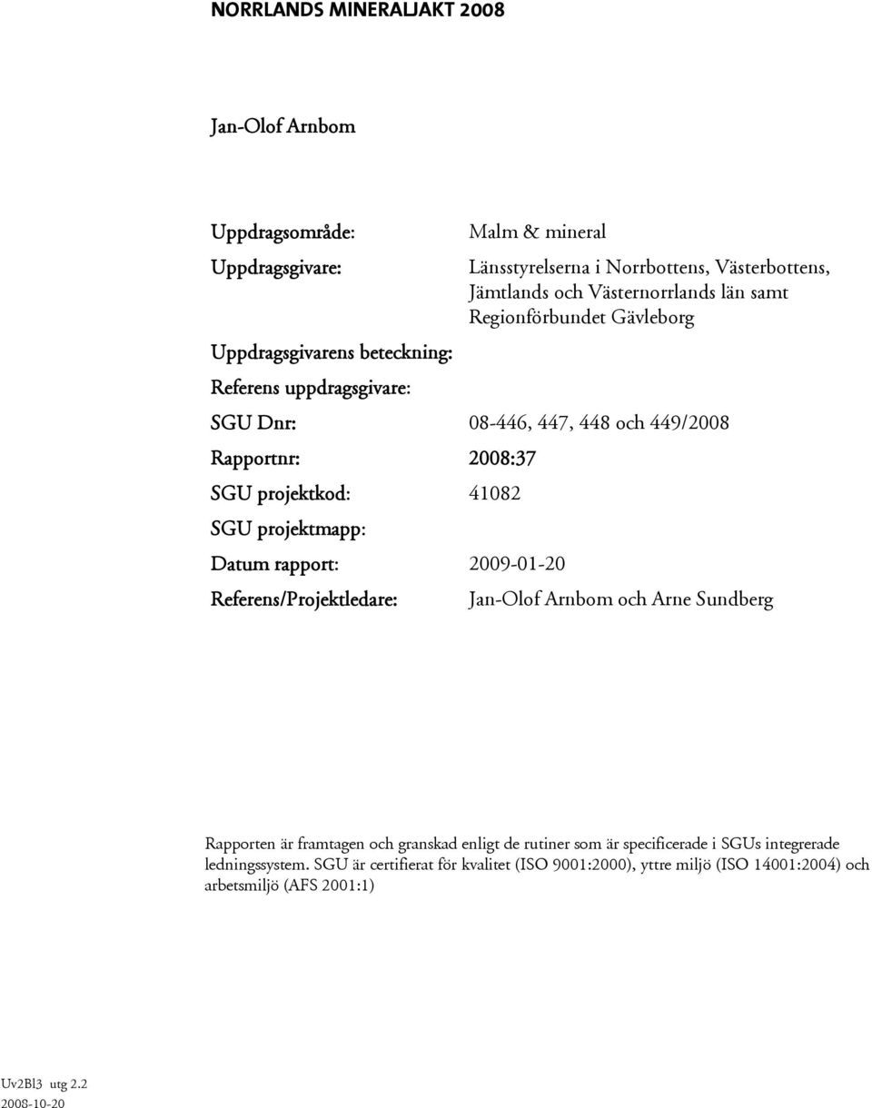projektmapp: Datum rapport: 2009-01-20 Referens/Projektledare: Jan-Olof Arnbom och Arne Sundberg Rapporten är framtagen och granskad enligt de rutiner som är