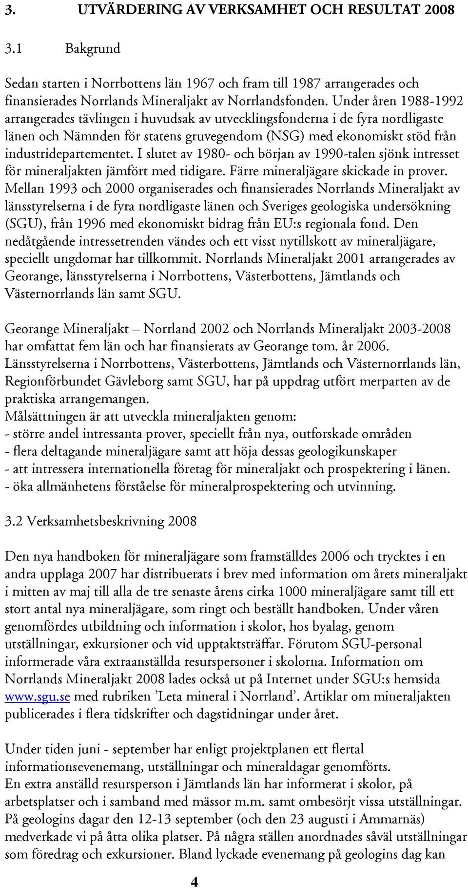 I slutet av 1980- och början av 1990-talen sjönk intresset för mineraljakten jämfört med tidigare. Färre mineraljägare skickade in prover.