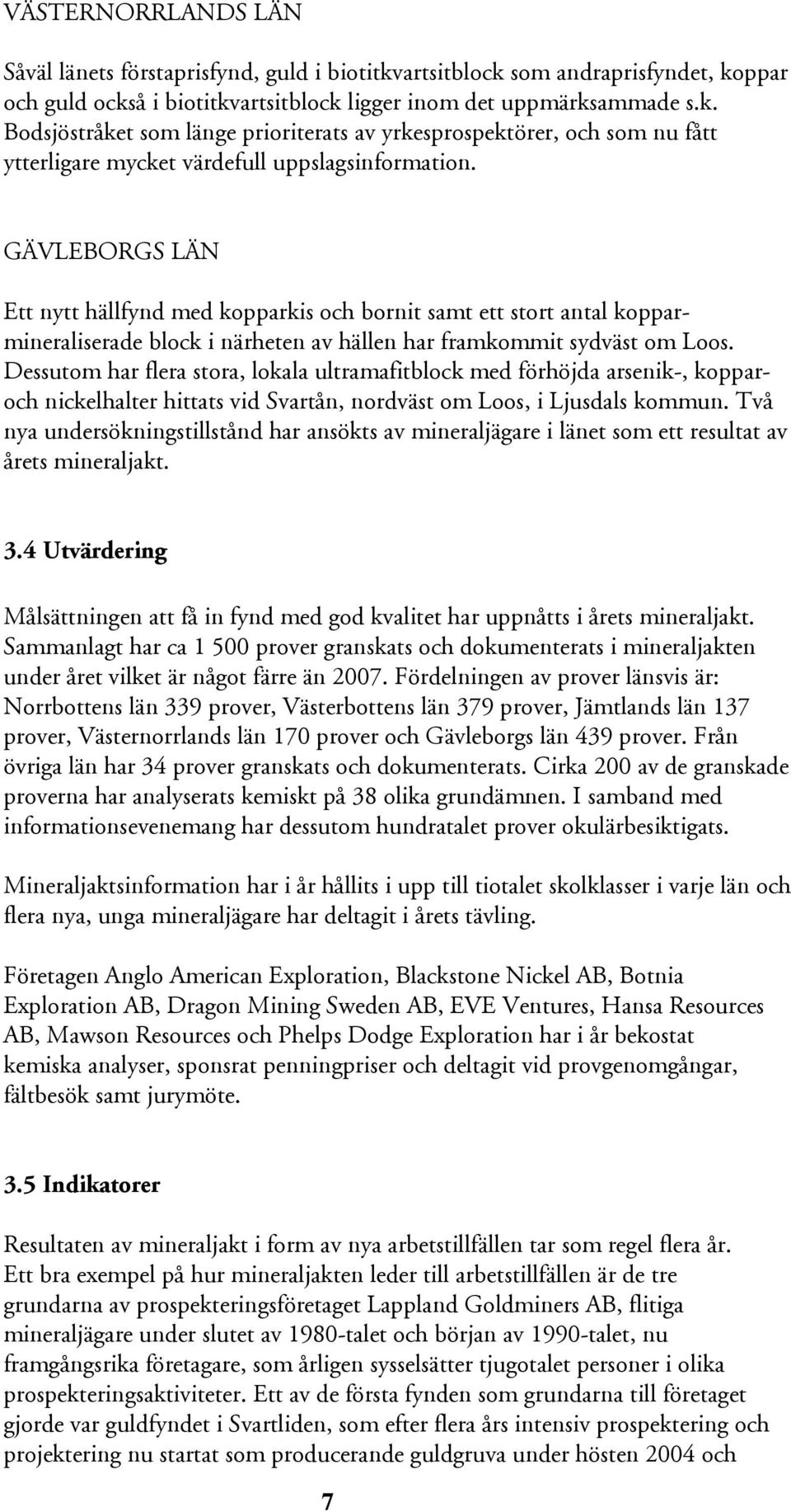 Dessutom har flera stora, lokala ultramafitblock med förhöjda arsenik-, kopparoch nickelhalter hittats vid Svartån, nordväst om Loos, i Ljusdals kommun.