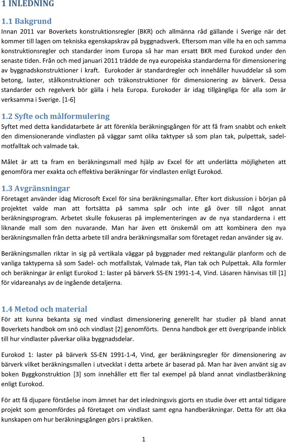 Från och med januari 2011 trädde de nya europeiska standarderna för dimensionering av byggnadskonstruktioner i kraft.