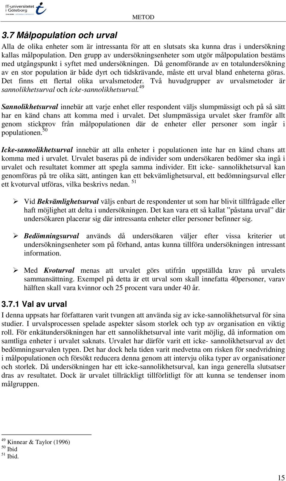 Då genomförande av en totalundersökning av en stor population är både dyrt och tidskrävande, måste ett urval bland enheterna göras. Det finns ett flertal olika urvalsmetoder.