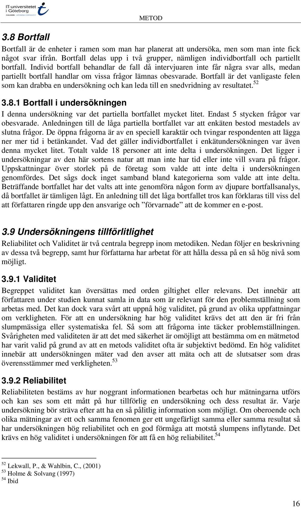 Individ bortfall behandlar de fall då intervjuaren inte får några svar alls, medan partiellt bortfall handlar om vissa frågor lämnas obesvarade.