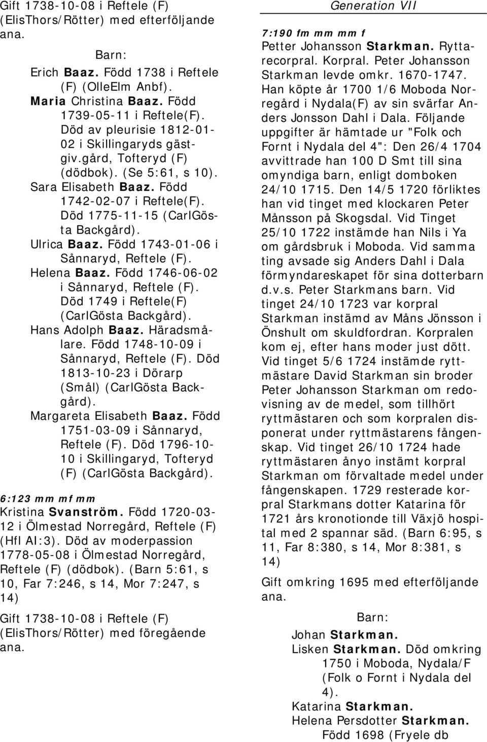 Född 1743-01-06 i Sånnaryd, Reftele (F). Helena Baaz. Född 1746-06-02 i Sånnaryd, Reftele (F). Död 1749 i Reftele(F) (CarlGösta Backgård). Hans Adolph Baaz. Häradsmålare.