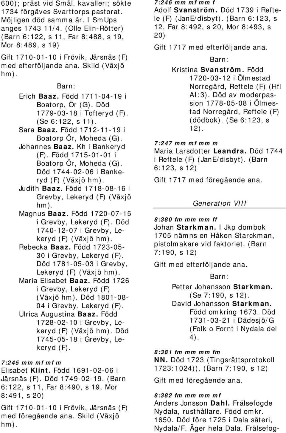 Död 1779-03-18 i Tofteryd (F). (Se 6:122, s 11). Sara Baaz. Född 1712-11-19 i Boatorp Ör, Moheda (G). Johannes Baaz. Kh i Bankeryd (F). Född 1715-01-01 i Boatorp Ör, Moheda (G).