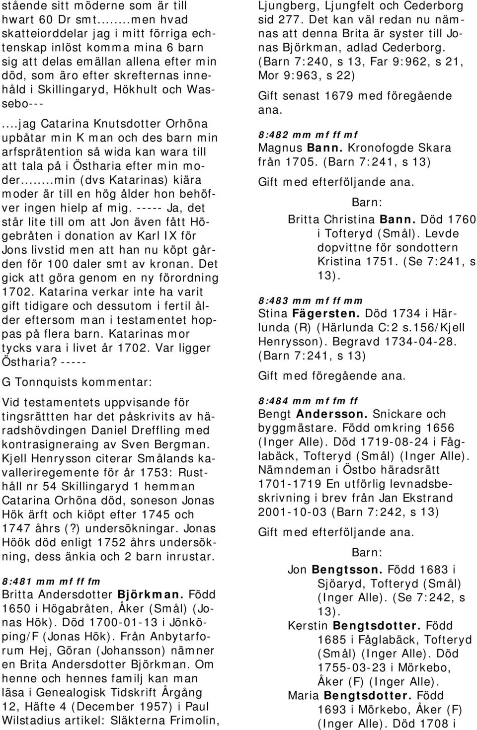..jag Catarina Knutsdotter Orhöna upbåtar min K man och des barn min arfsprätention så wida kan wara till att tala på i Östharia efter min moder.