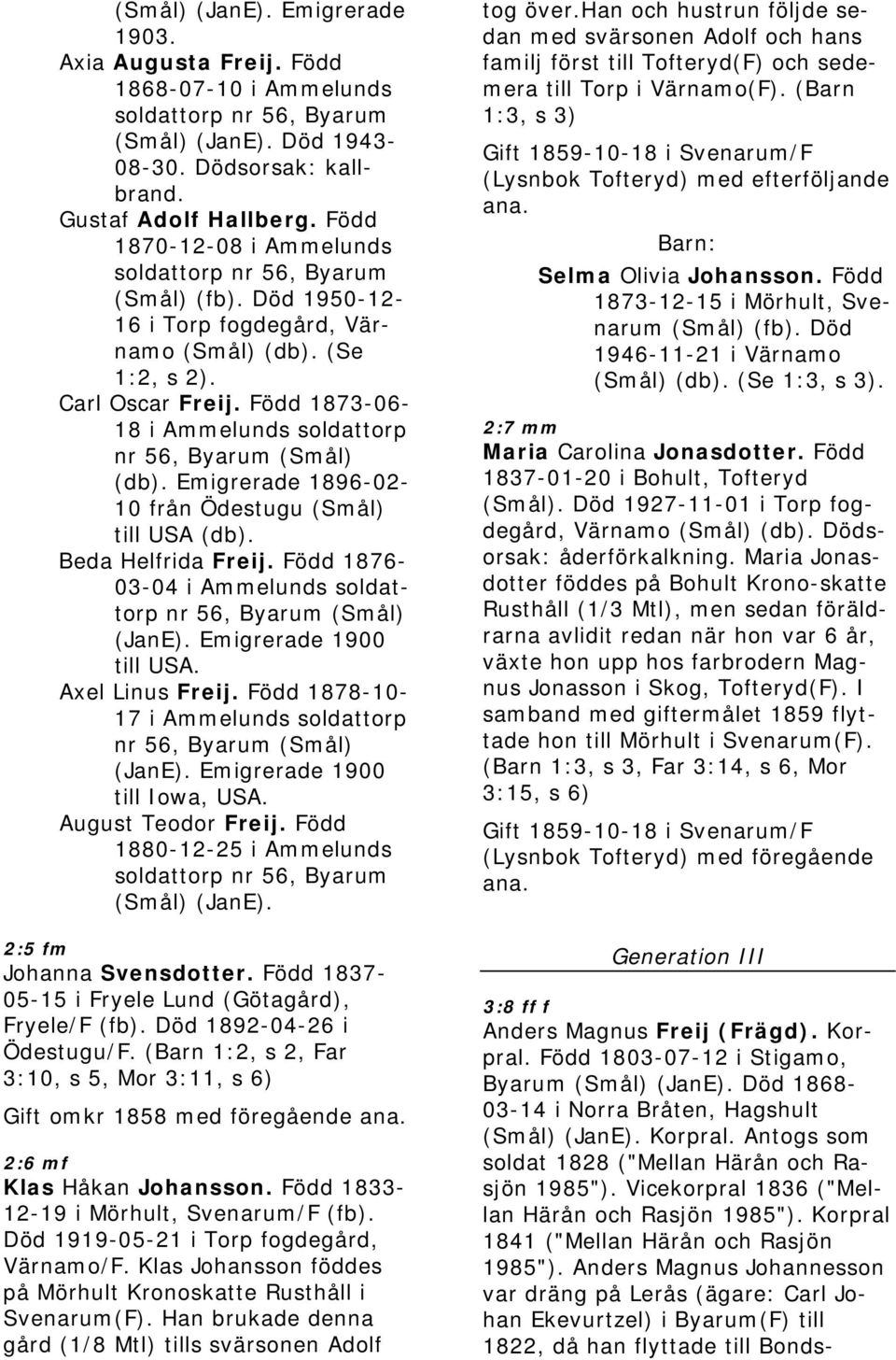 Född 1873-06- 18 i Ammelunds soldattorp nr 56, Byarum (Smål) (db). Emigrerade 1896-02- 10 från Ödestugu (Smål) till USA (db). Beda Helfrida Freij.