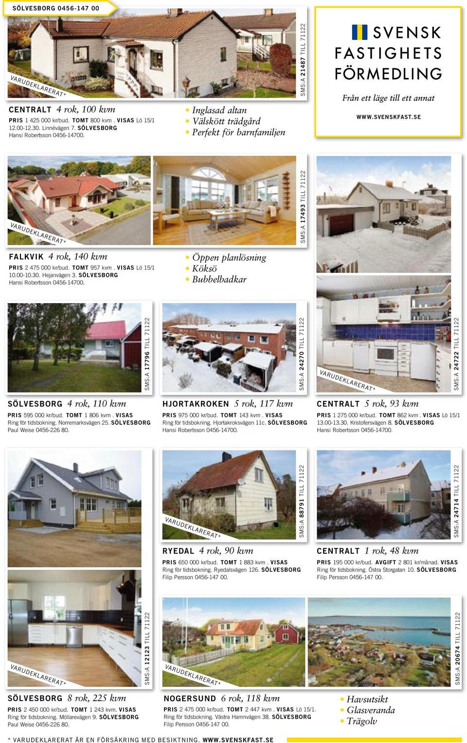 30. Hejanvägen 3. SÖLVESBORG Öppen planlösning Köksö Bubbelbadkar CENTRALT 5 rok, 93 kvm PRIS 1 275 000 kr/bud. TOMT 862 kvm. VISAS Lö 15/1 13.00-13.30. Kristofersvägen 8.