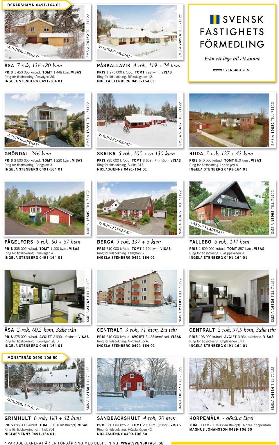 INGELA STENBERG 0491-164 01 RUDA 5rok,127+43kvm PRIS 540 000 kr/bud. TOMT 910 kvm. VISAS Ring för tidsbokning. Lärkvägen 4.