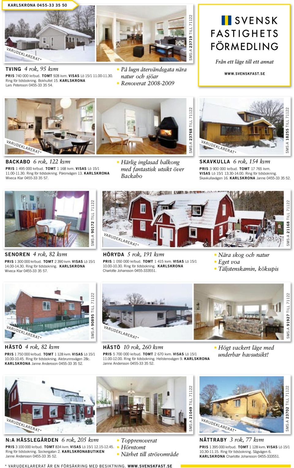 På lugn återvändsgata nära natur och sjöar Renoverat 2008-2009 SMS:A 23768 TILL 71122 BACKABO 6 rok, 122 kvm PRIS 1 495 000 kr/bud. TOMT 1 168 kvm. VISAS Lö 15/1 11.00-11.30. Ring för tidsbokning.