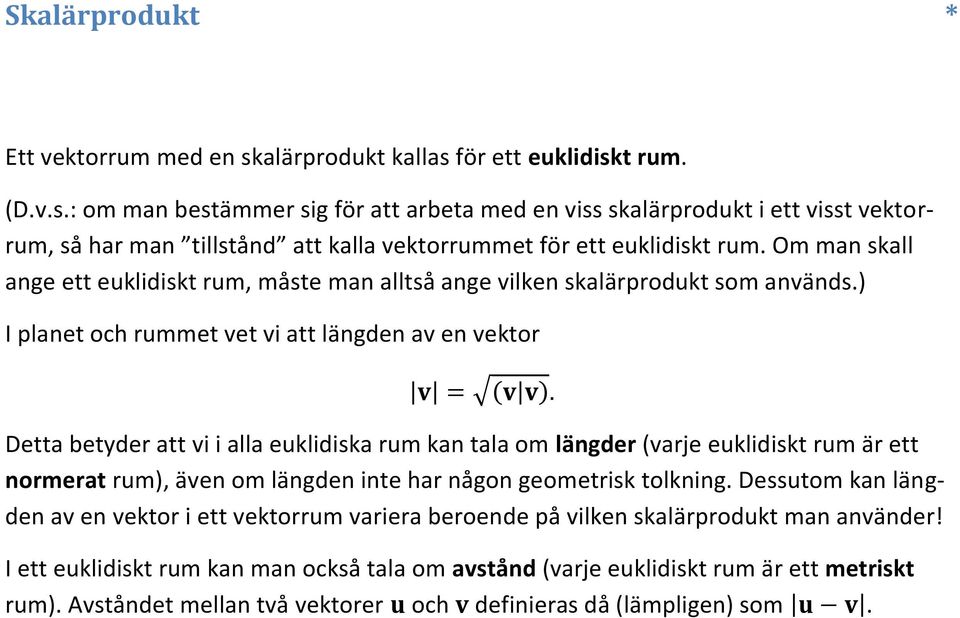 ) I planet och rummet vet vi att längden av en vektor Detta betyder att vi i alla euklidiska rum kan tala om längder (varje euklidiskt rum är ett normerat rum), även om längden inte har någon