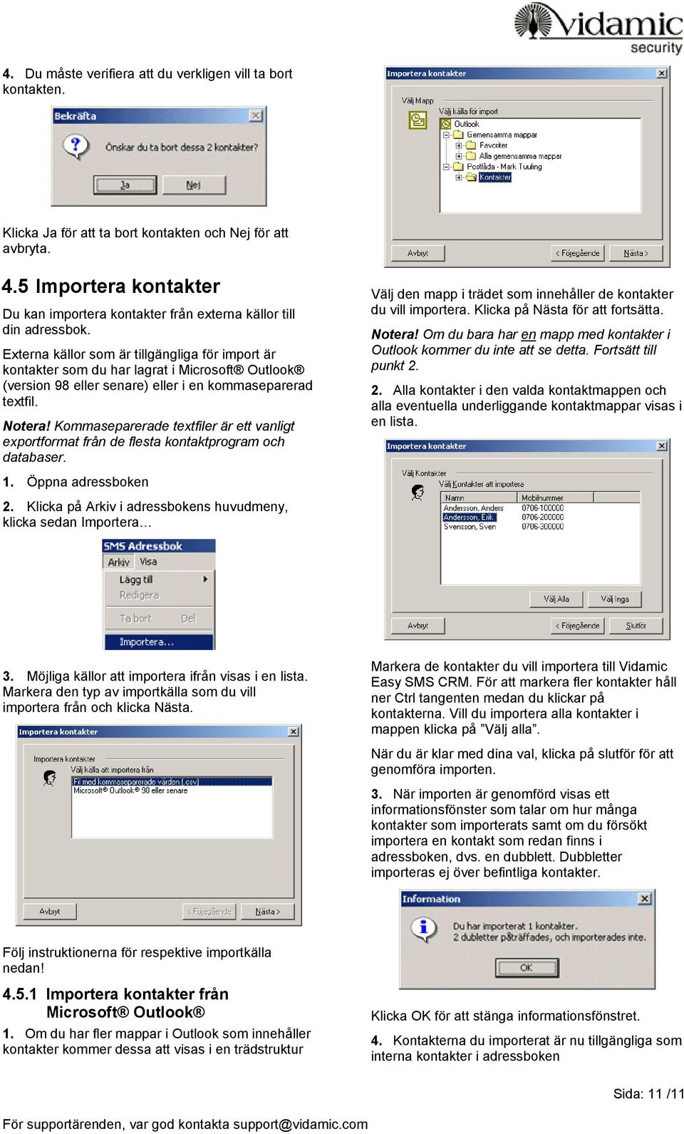 Externa källor som är tillgängliga för import är kontakter som du har lagrat i Microsoft Outlook (version 98 eller senare) eller i en kommaseparerad textfil. Notera!