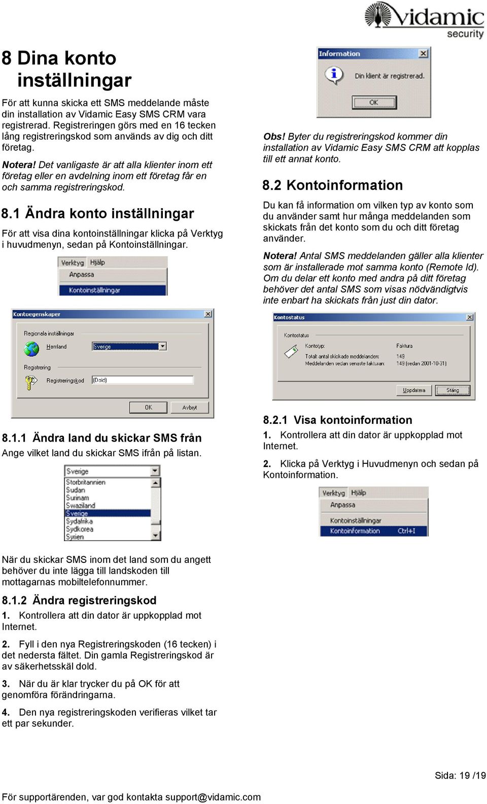 Det vanligaste är att alla klienter inom ett företag eller en avdelning inom ett företag får en och samma registreringskod. 8.