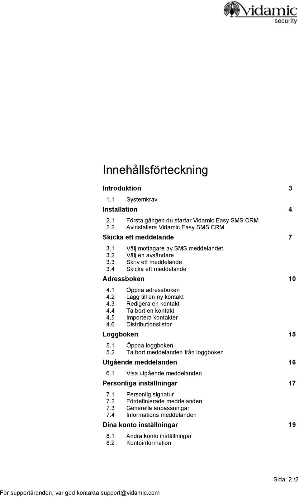 4 Ta bort en kontakt 4.5 Importera kontakter 4.6 Distributionslistor Loggboken 15 5.1 Öppna loggboken 5.2 Ta bort meddelanden från loggboken Utgående meddelanden 16 6.