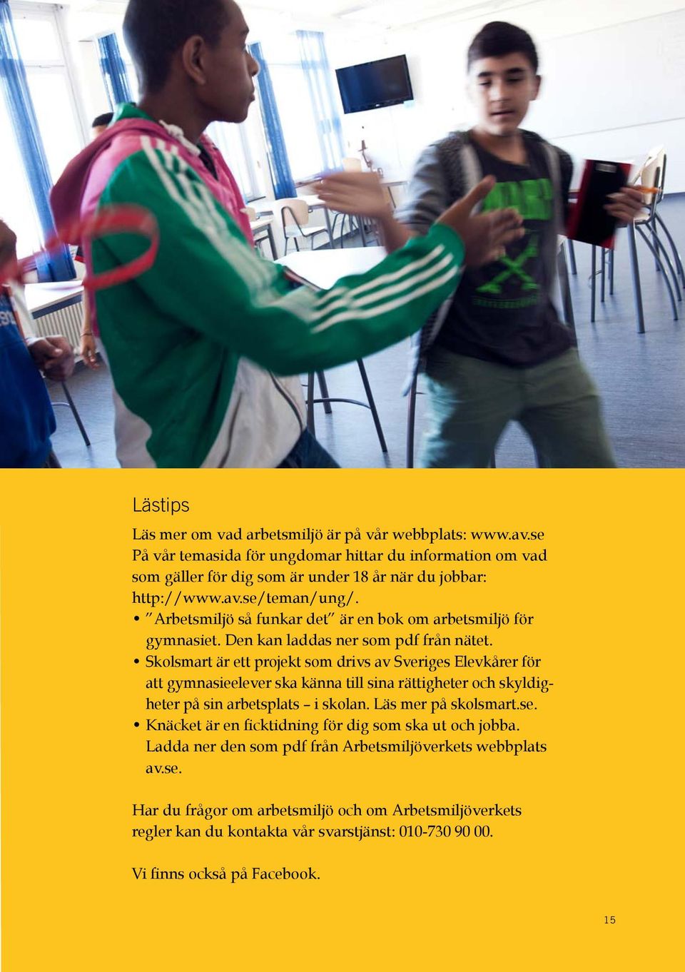 Skolsmart är ett projekt som drivs av Sveriges Elevkårer för att gymnasieelever ska känna till sina rättigheter och skyldigheter på sin arbetsplats i skolan. Läs mer på skolsmart.se.