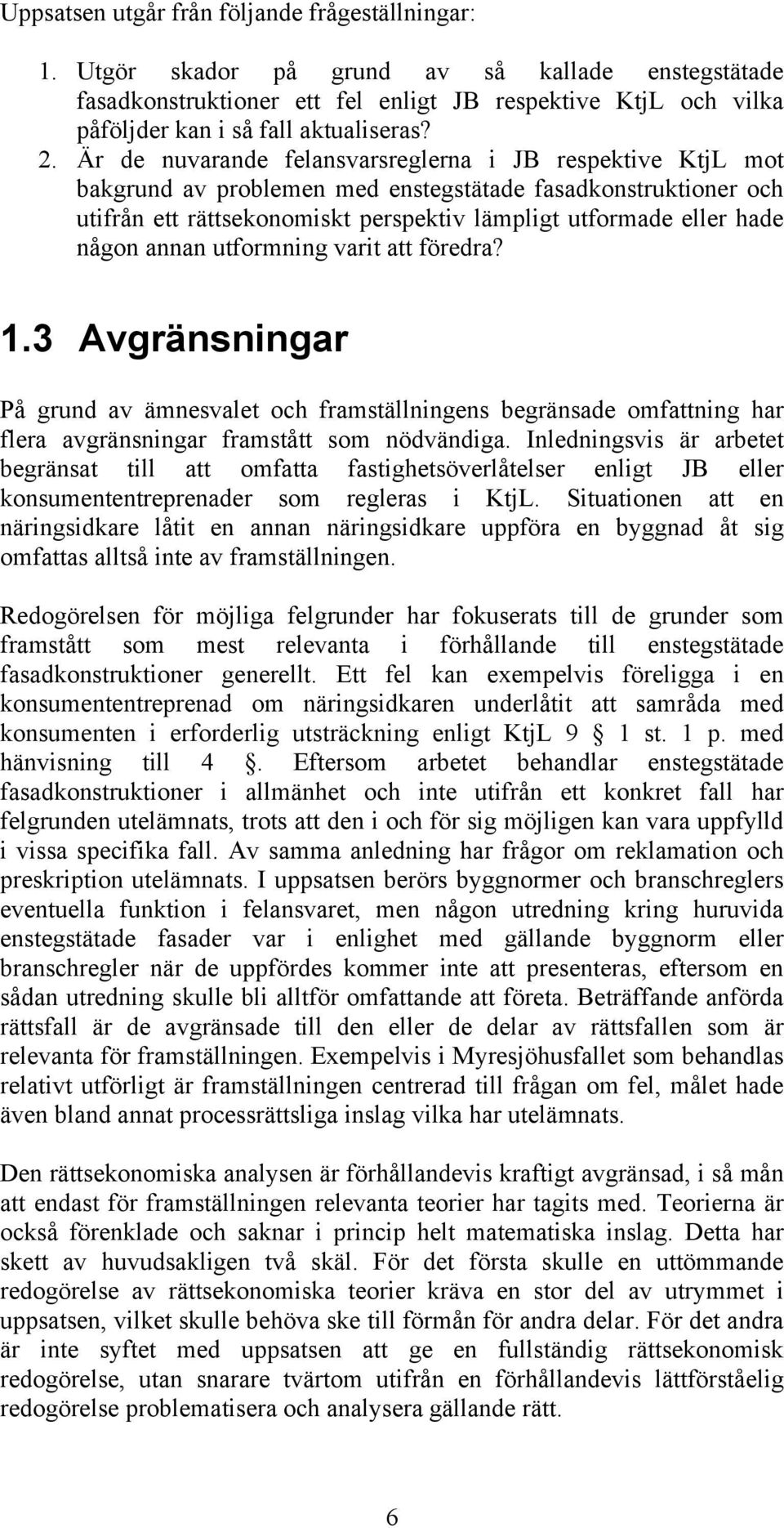 Är de nuvarande felansvarsreglerna i JB respektive KtjL mot bakgrund av problemen med enstegstätade fasadkonstruktioner och utifrån ett rättsekonomiskt perspektiv lämpligt utformade eller hade någon