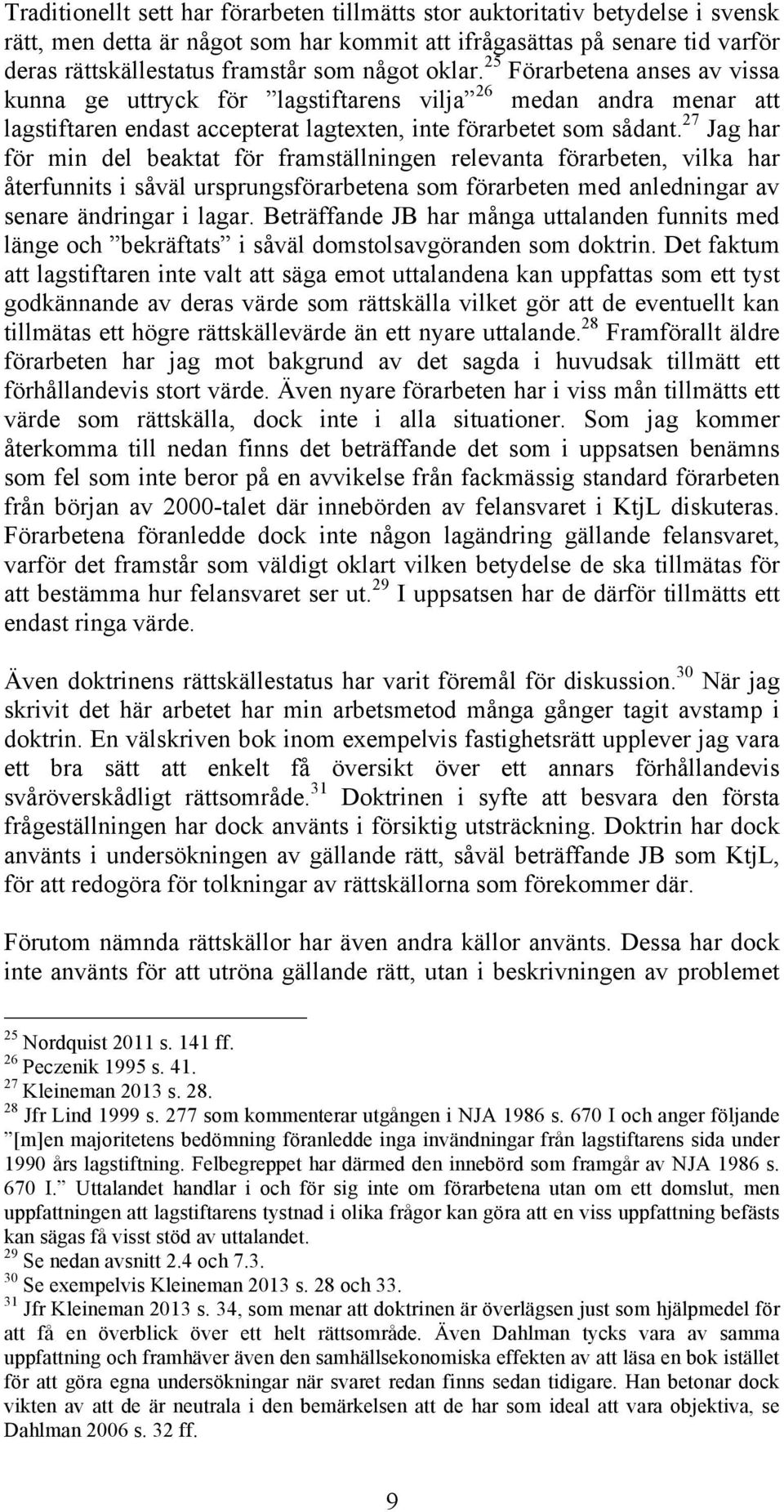 27 Jag har för min del beaktat för framställningen relevanta förarbeten, vilka har återfunnits i såväl ursprungsförarbetena som förarbeten med anledningar av senare ändringar i lagar.