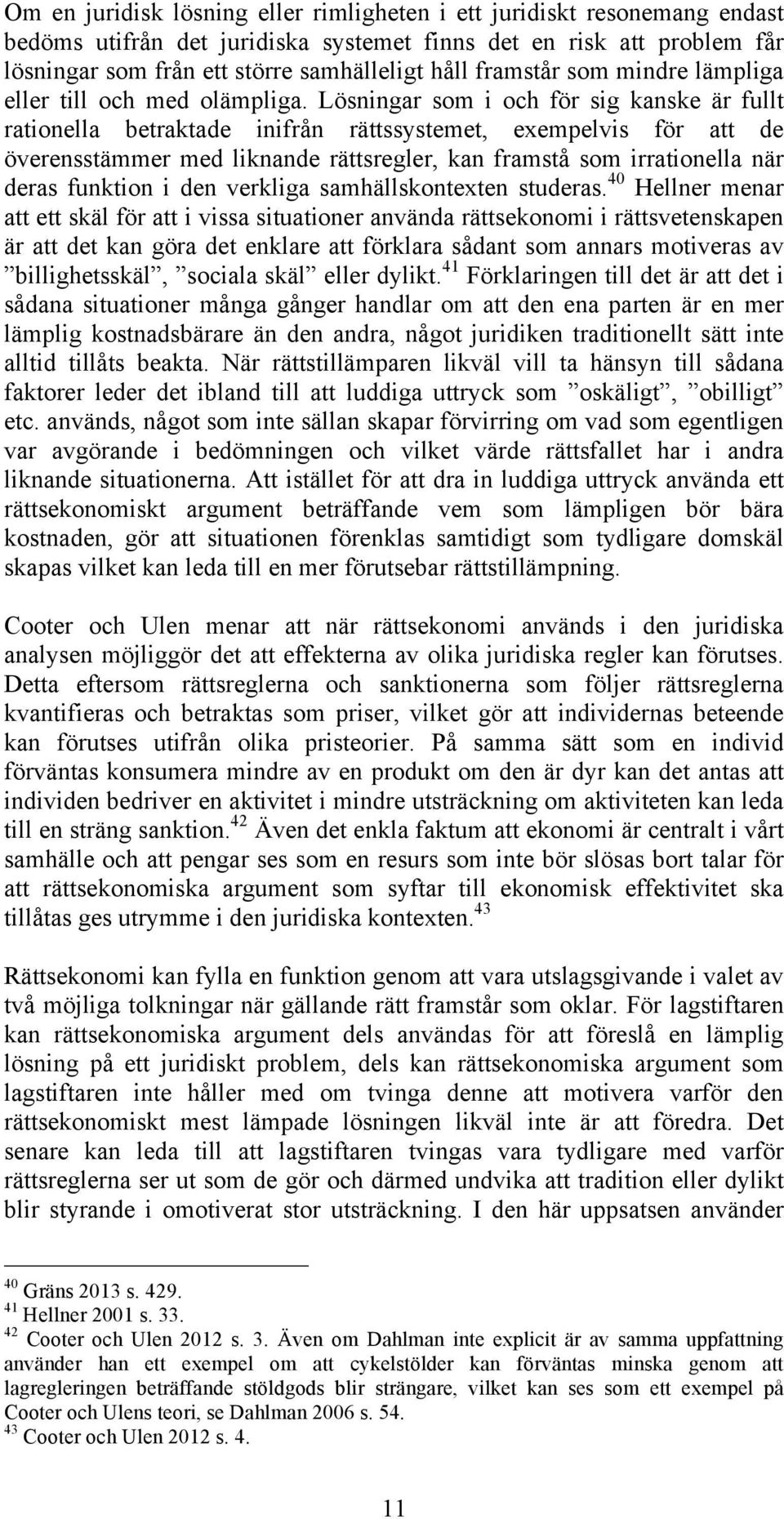Lösningar som i och för sig kanske är fullt rationella betraktade inifrån rättssystemet, exempelvis för att de överensstämmer med liknande rättsregler, kan framstå som irrationella när deras funktion