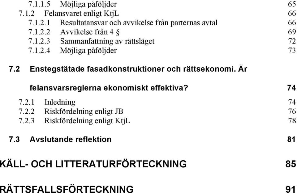 2 Enstegstätade fasadkonstruktioner och rättsekonomi. Är felansvarsreglerna ekonomiskt effektiva? 7.2.1 Inledning 74 7.2.2 Riskfördelning enligt JB 76 7.