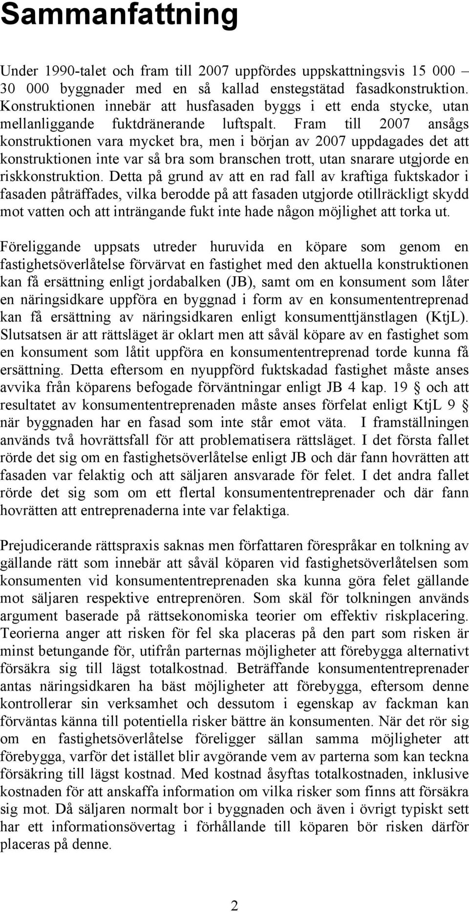 Fram till 2007 ansågs konstruktionen vara mycket bra, men i början av 2007 uppdagades det att konstruktionen inte var så bra som branschen trott, utan snarare utgjorde en riskkonstruktion.