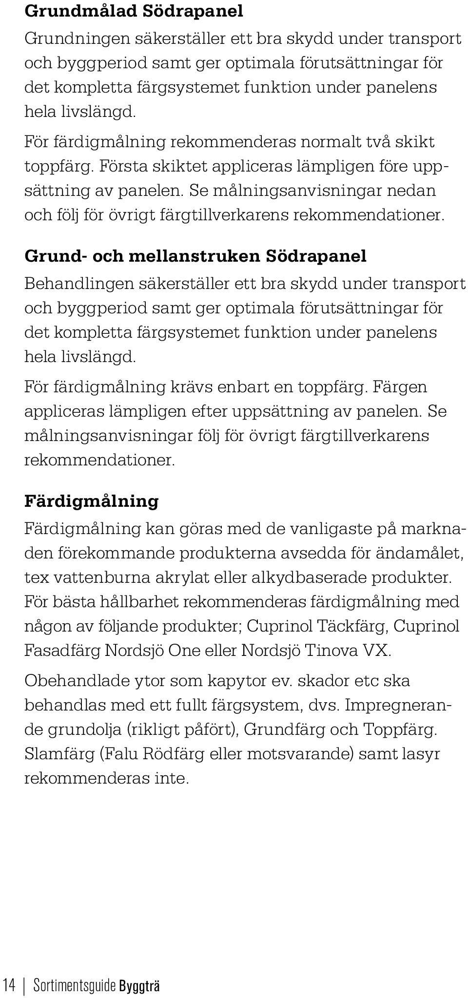 Se målningsanvisningar nedan och följ för övrigt färgtillverkarens rekommendationer.