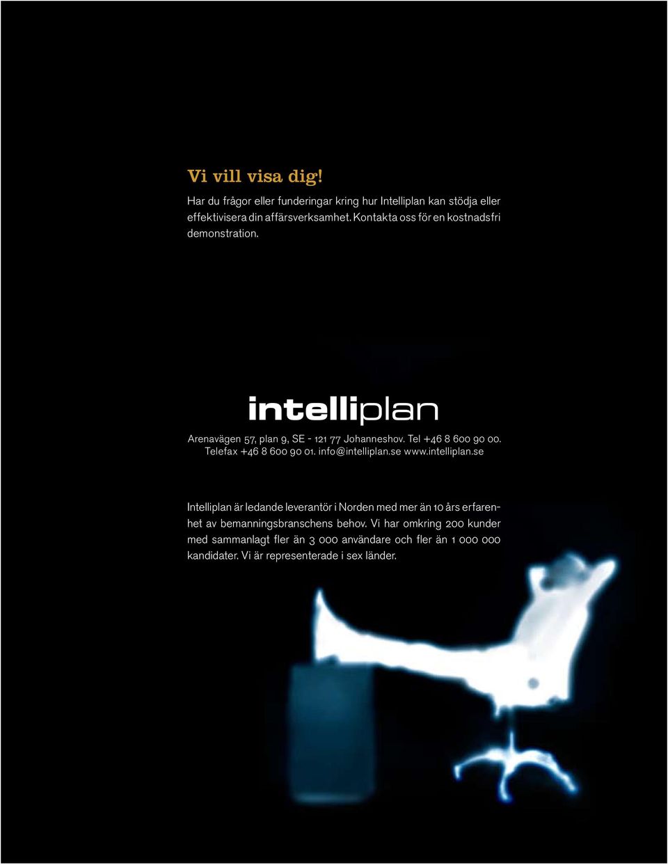 info@intelliplan.se www.intelliplan.se Intelliplan är ledande leverantör i Norden med mer än 10 års erfarenhet av bemanningsbranschens behov.