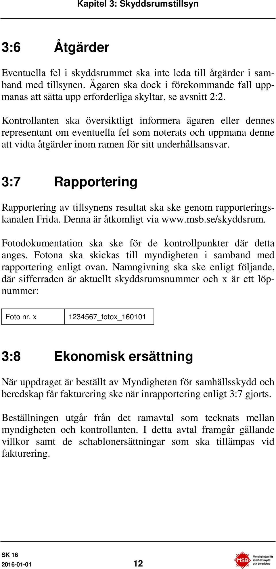 Kontrollanten ska översiktligt informera ägaren eller dennes representant om eventuella fel som noterats och uppmana denne att vidta åtgärder inom ramen för sitt underhållsansvar.