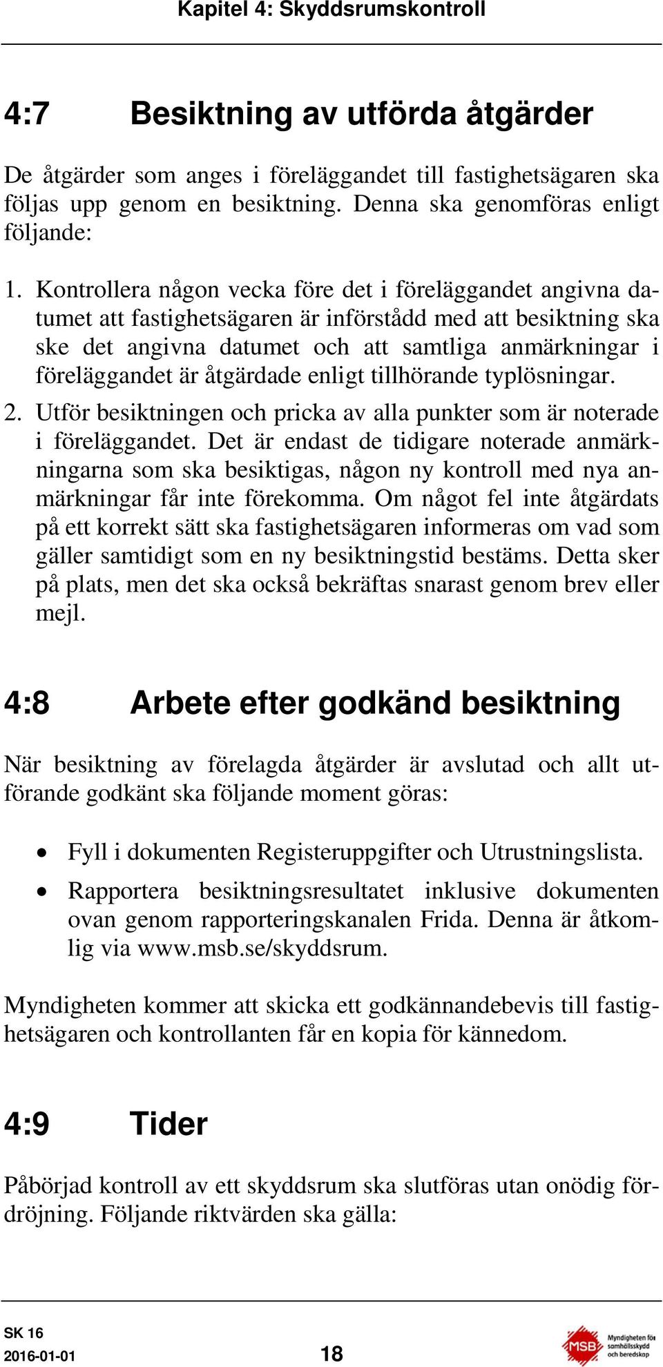åtgärdade enligt tillhörande typlösningar. 2. tför besiktningen och pricka av alla punkter som är noterade i föreläggandet.