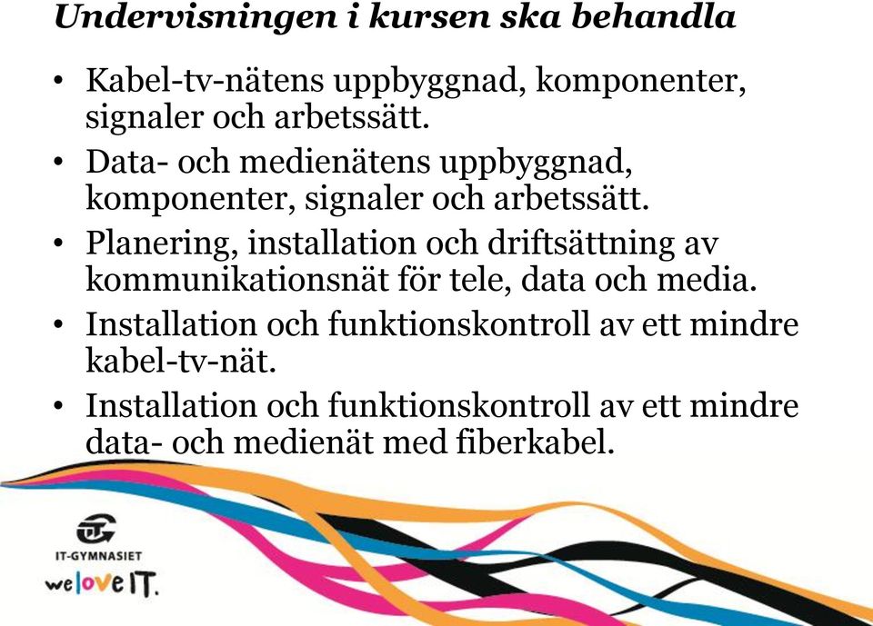 Planering, installation och driftsättning av kommunikationsnät för tele, data och media.
