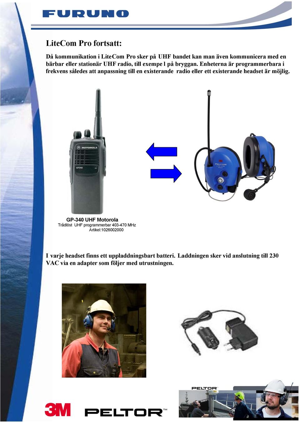 Enheterna är programmerbara i frekvens således att anpassning till en existerande radio eller ett existerande headset är möjlig.