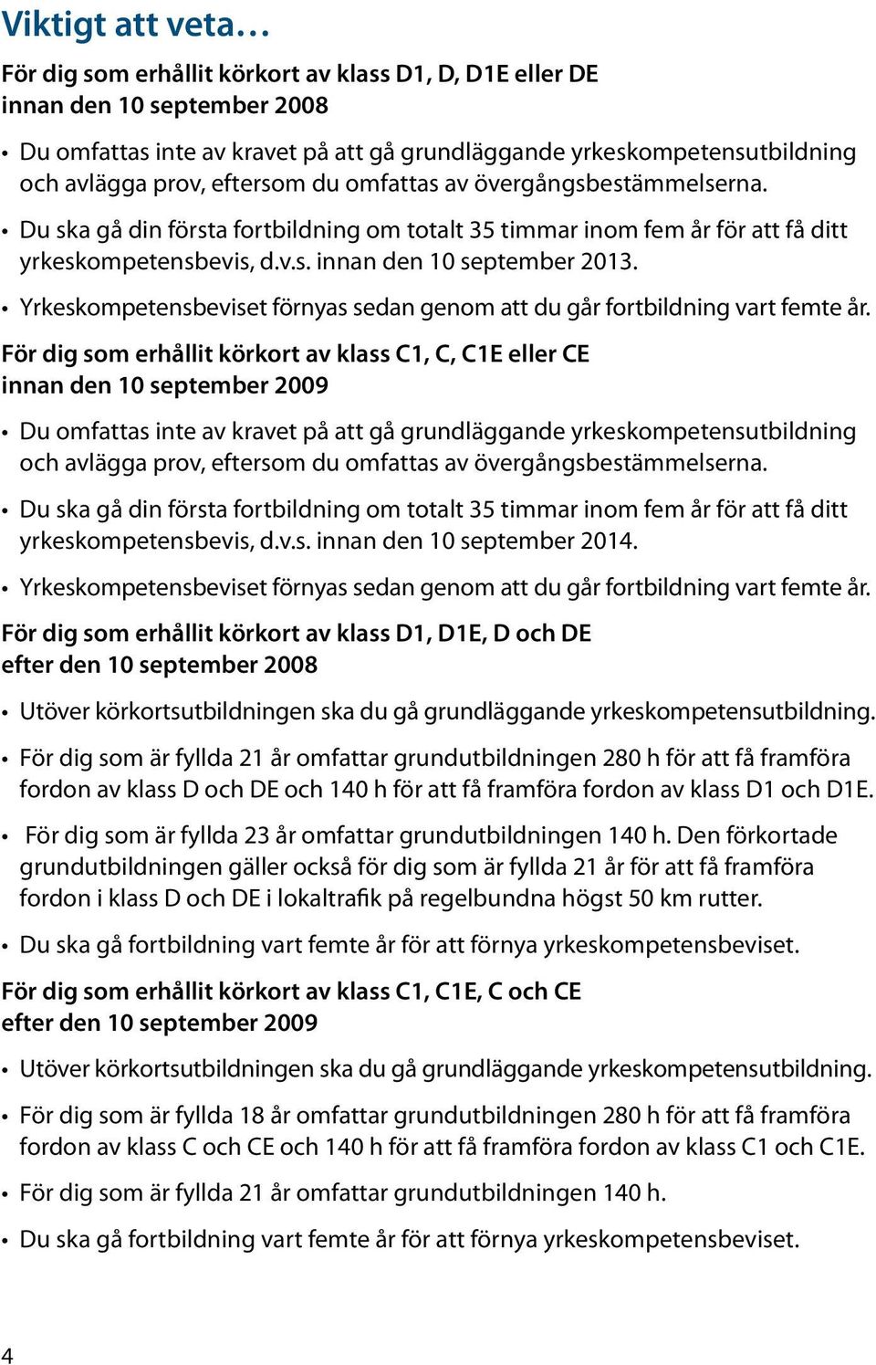 Yrkeskompetensbeviset förnyas sedan genom att du går fortbildning vart femte år.