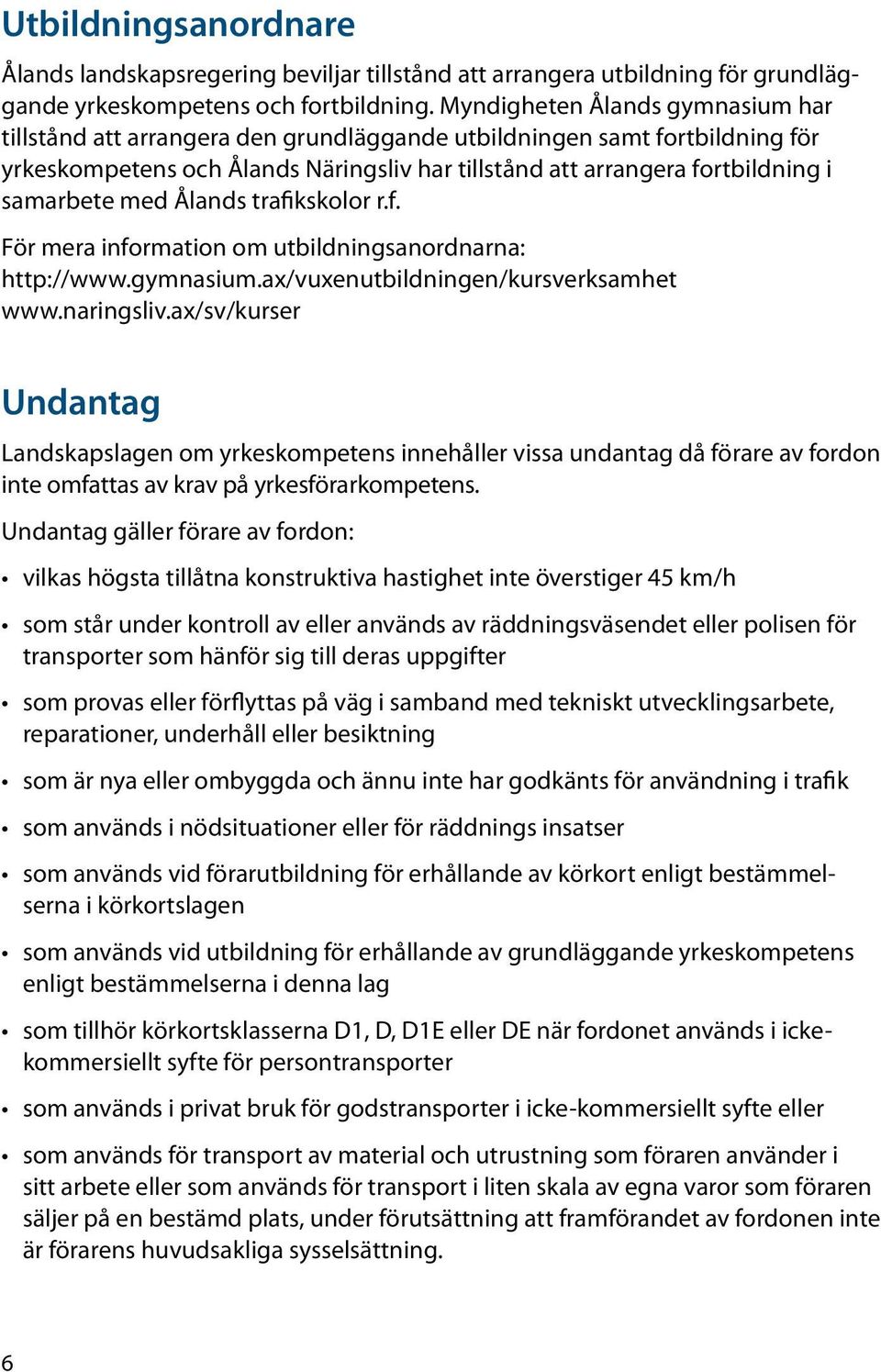 med Ålands trafikskolor r.f. För mera information om utbildningsanordnarna: http://www.gymnasium.ax/vuxenutbildningen/kursverksamhet www.naringsliv.