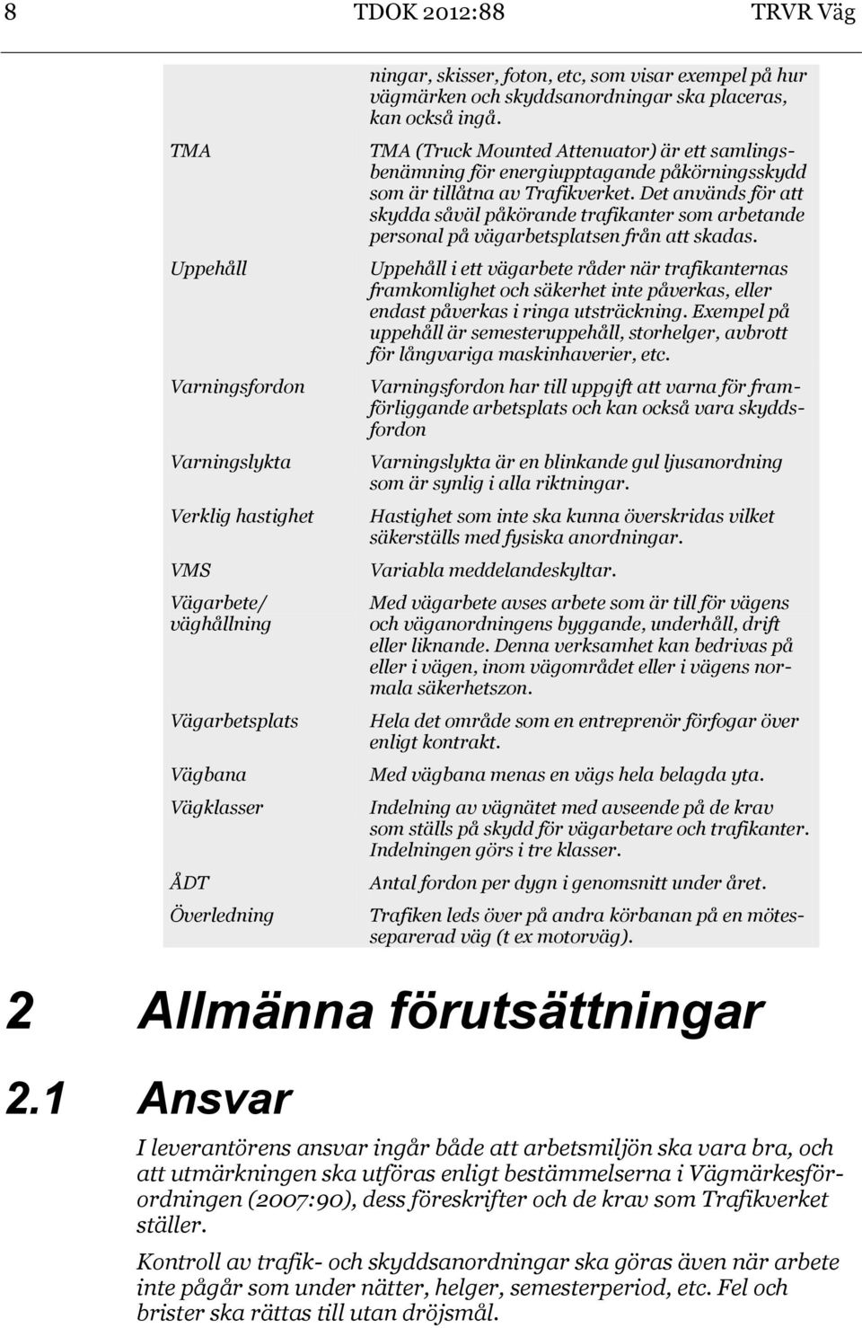 TMA (Truck Mounted Attenuator) är ett samlingsbenämning för energiupptagande påkörningsskydd som är tillåtna av Trafikverket.