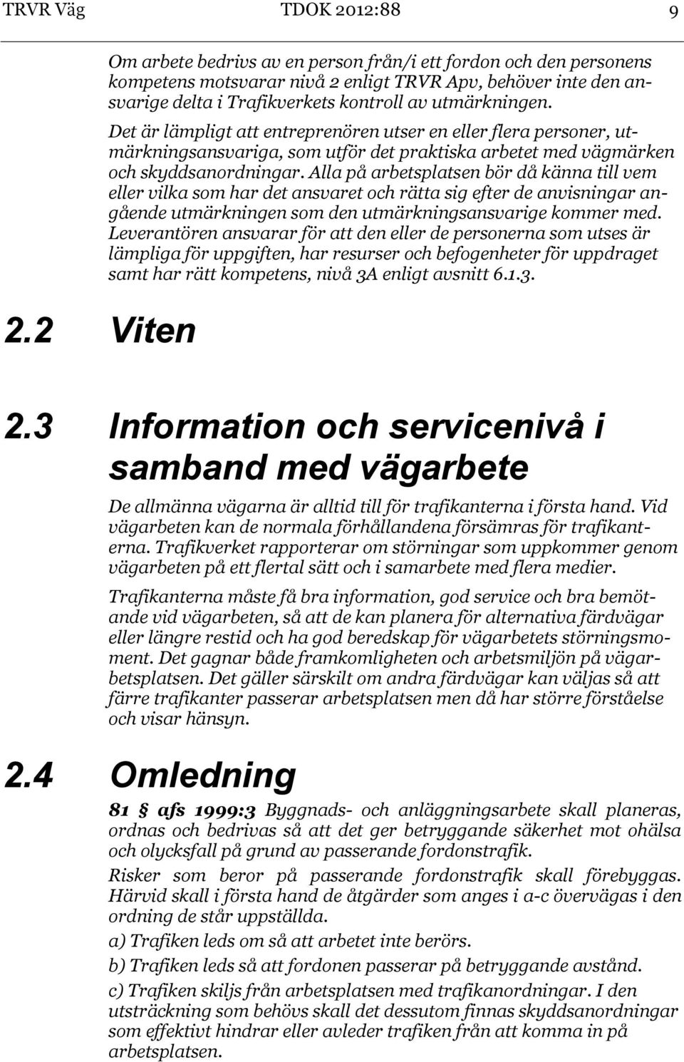 Det är lämpligt att entreprenören utser en eller flera personer, utmärkningsansvariga, som utför det praktiska arbetet med vägmärken och skyddsanordningar.