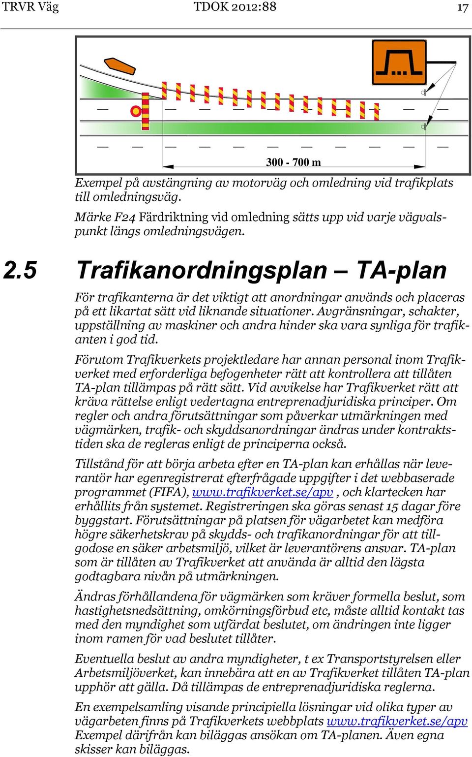 5 Trafikanordningsplan TA-plan För trafikanterna är det viktigt att anordningar används och placeras på ett likartat sätt vid liknande situationer.