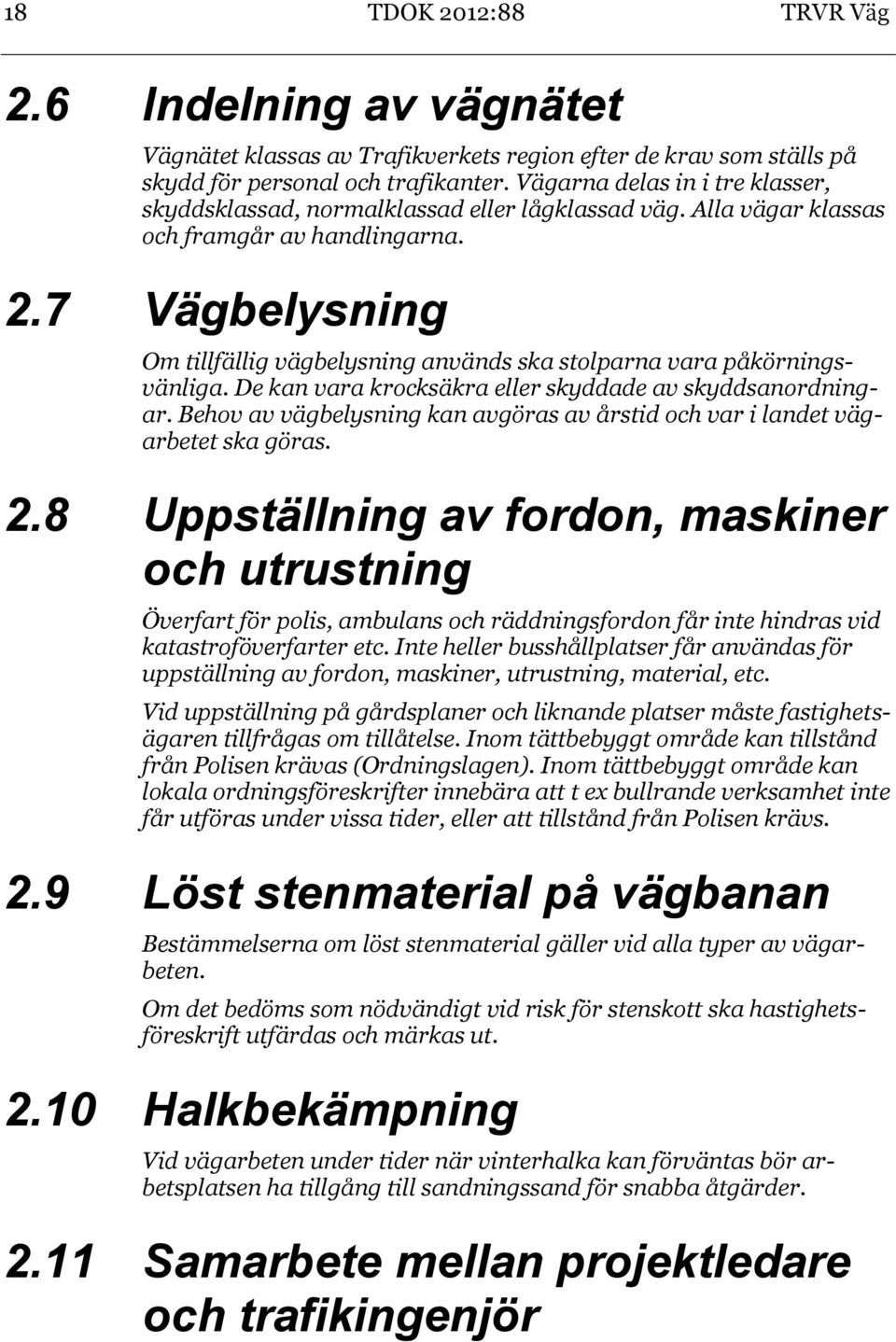 7 Vägbelysning Om tillfällig vägbelysning används ska stolparna vara påkörningsvänliga. De kan vara krocksäkra eller skyddade av skyddsanordningar.