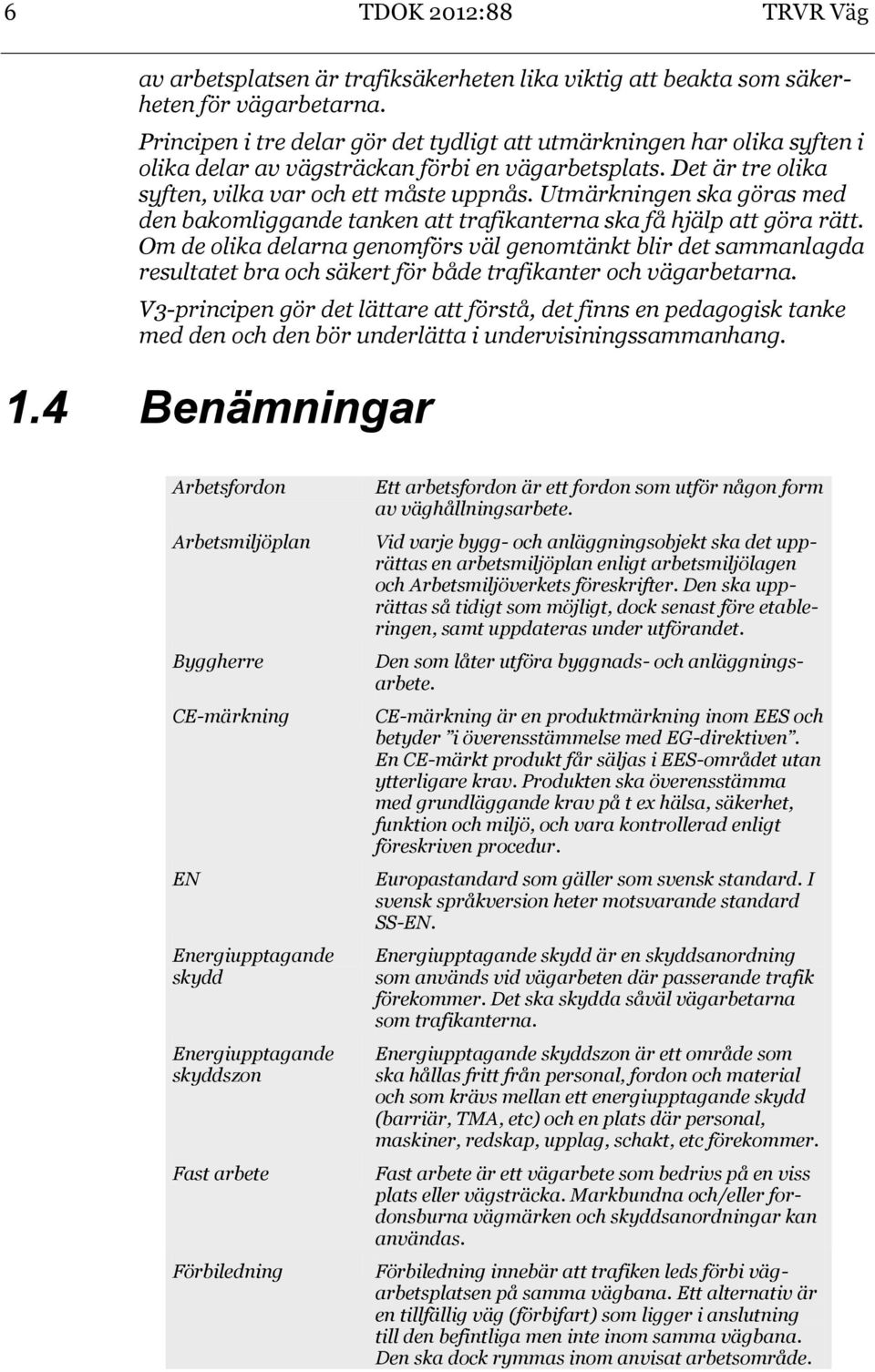 Utmärkningen ska göras med den bakomliggande tanken att trafikanterna ska få hjälp att göra rätt.