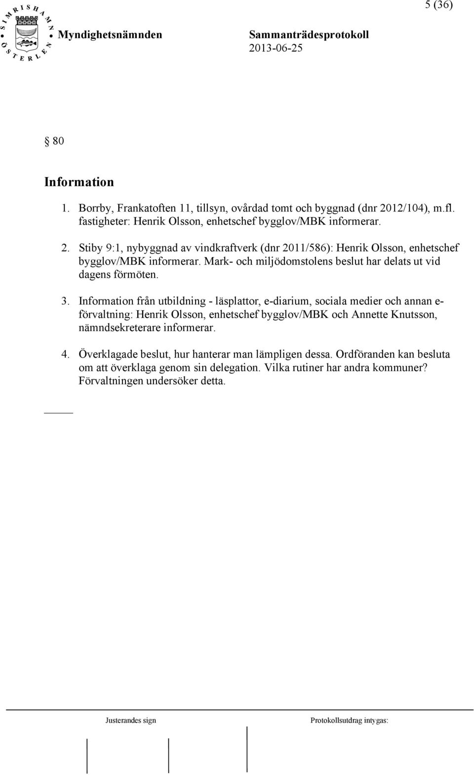 Stiby 9:1, nybyggnad av vindkraftverk (dnr 2011/586): Henrik Olsson, enhetschef bygglov/mbk informerar. Mark- och miljödomstolens beslut har delats ut vid dagens förmöten. 3.