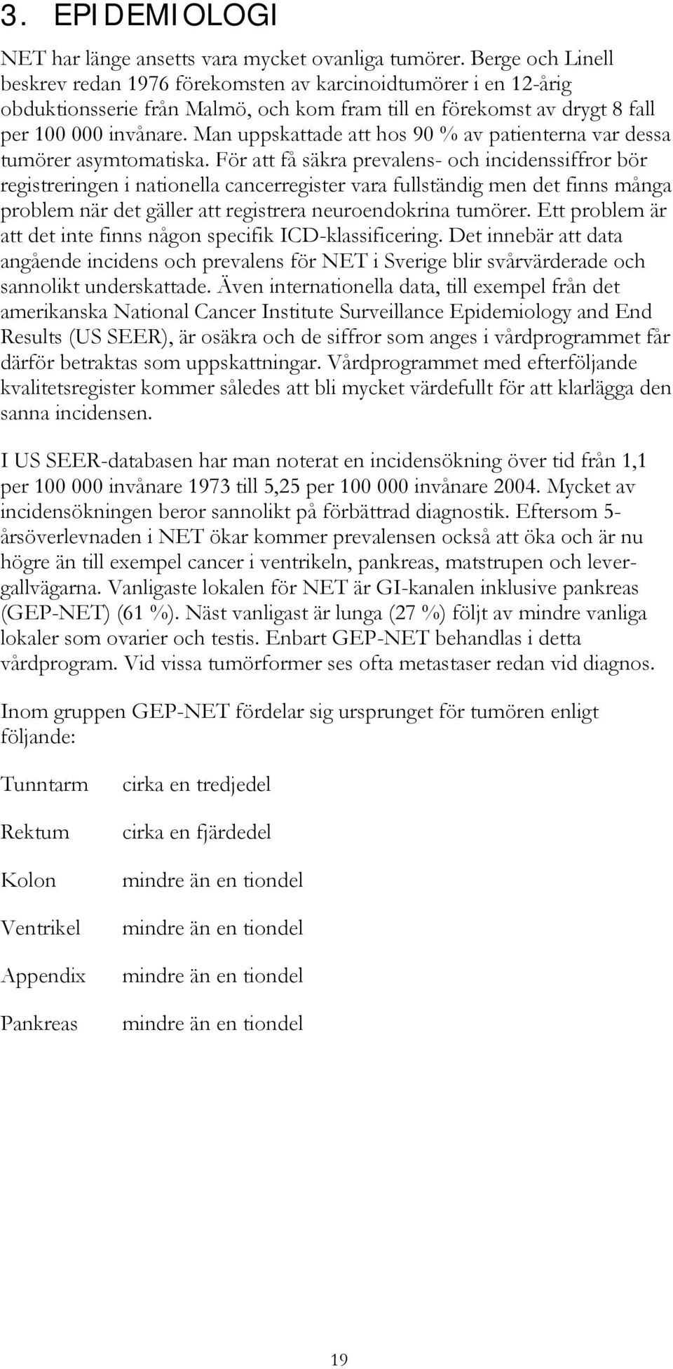 Man uppskattade att hos 90 % av patienterna var dessa tumörer asymtomatiska.