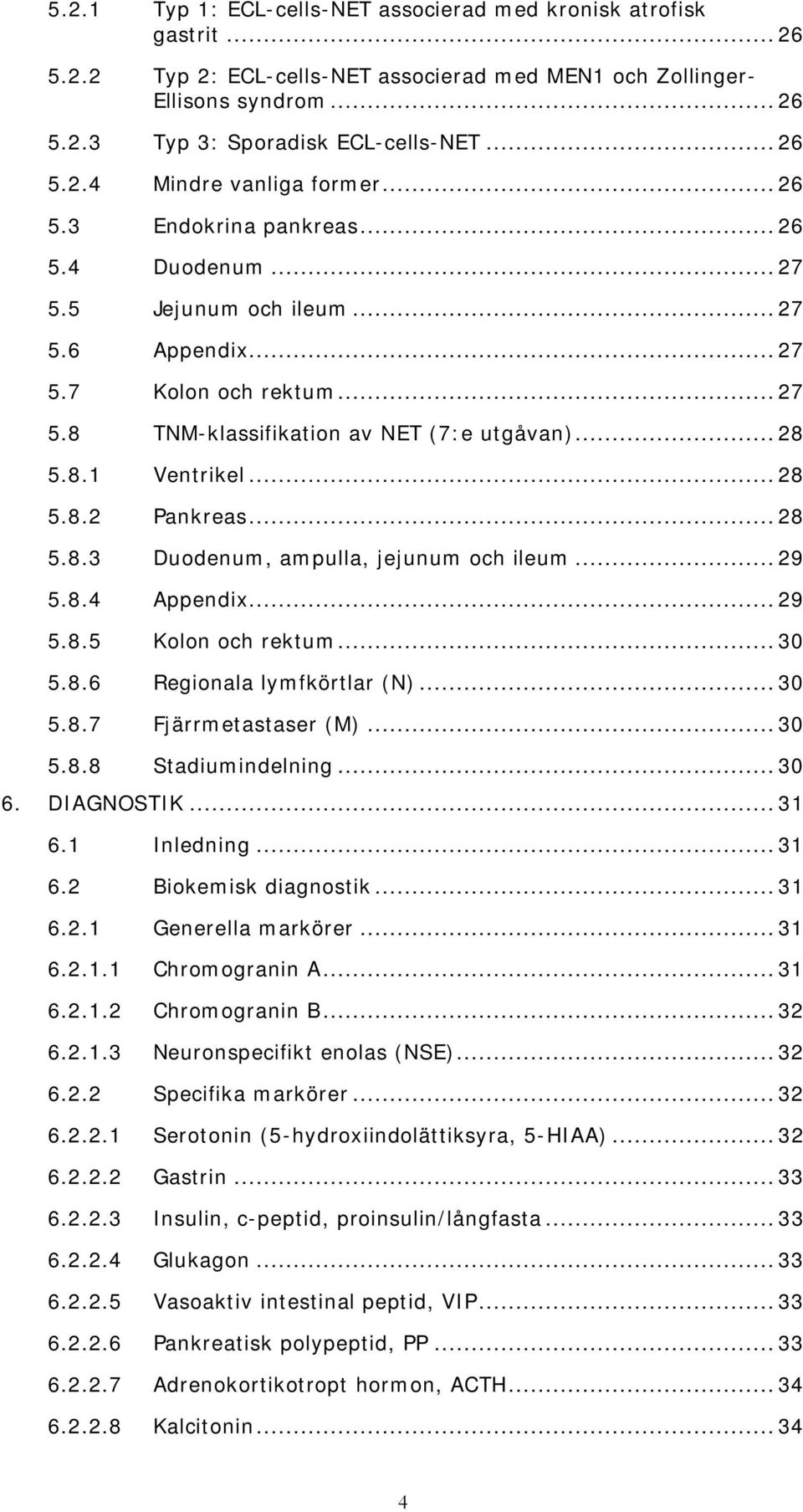 .. 28 5.8.1 Ventrikel... 28 5.8.2 Pankreas... 28 5.8.3 Duodenum, ampulla, jejunum och ileum... 29 5.8.4 Appendix... 29 5.8.5 Kolon och rektum... 30 5.8.6 Regionala lymfkörtlar (N)... 30 5.8.7 Fjärrmetastaser (M).