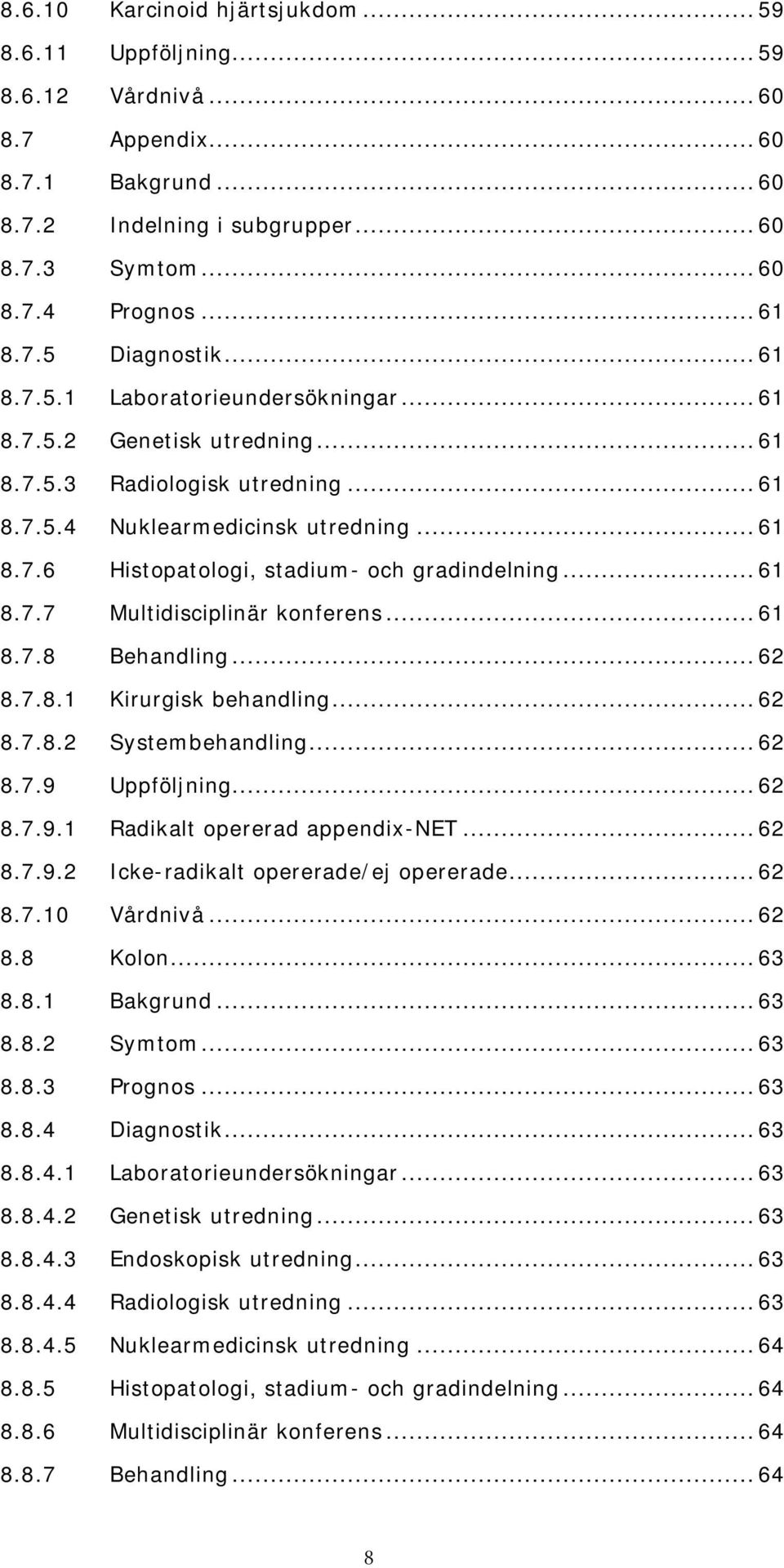 .. 61 8.7.7 Multidisciplinär konferens... 61 8.7.8 Behandling... 62 8.7.8.1 Kirurgisk behandling... 62 8.7.8.2 Systembehandling... 62 8.7.9 Uppföljning... 62 8.7.9.1 Radikalt opererad appendix-net.