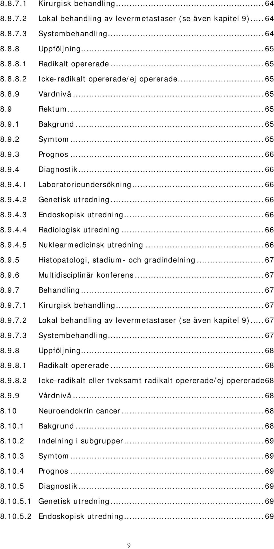 .. 66 8.9.4.4 Radiologisk utredning... 66 8.9.4.5 Nuklearmedicinsk utredning... 66 8.9.5 Histopatologi, stadium- och gradindelning... 67 8.9.6 Multidisciplinär konferens... 67 8.9.7 Behandling... 67 8.9.7.1 Kirurgisk behandling.