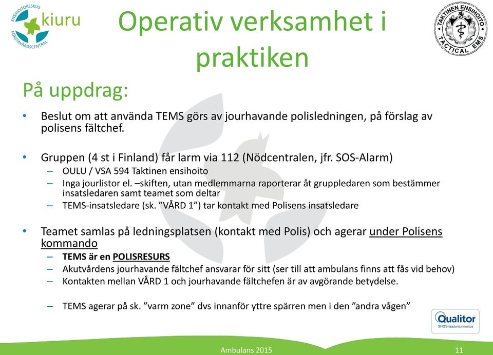 skiften, utan medlemmarna raporterar åt gruppledaren som bestämmer insatsledaren samt teamet som deltar TEMS-insatsledare (sk.