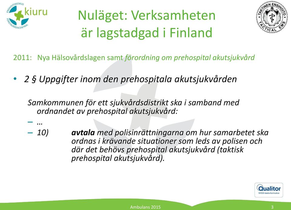 samband med ordnandet av prehospital akutsjukvård: 10) avtala med polisinrättningarna om hur samarbetet ska