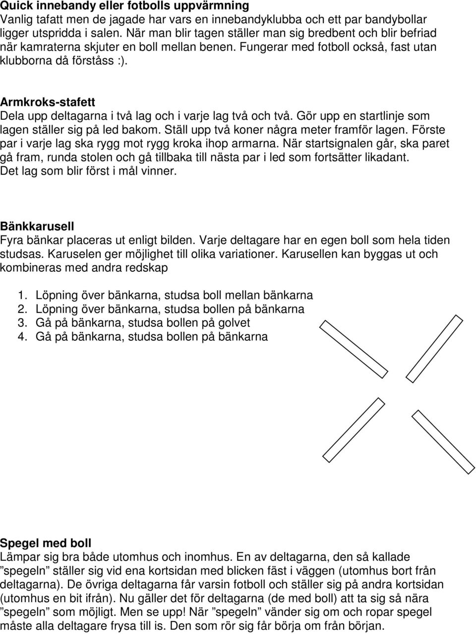 Armkroks-stafett Dela upp deltagarna i två lag och i varje lag två och två. Gör upp en startlinje som lagen ställer sig på led bakom. Ställ upp två koner några meter framför lagen.