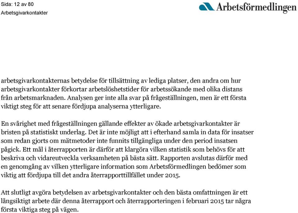 En svårighet med frågeställningen gällande effekter av ökade arbetsgivarkontakter är bristen på statistiskt underlag.
