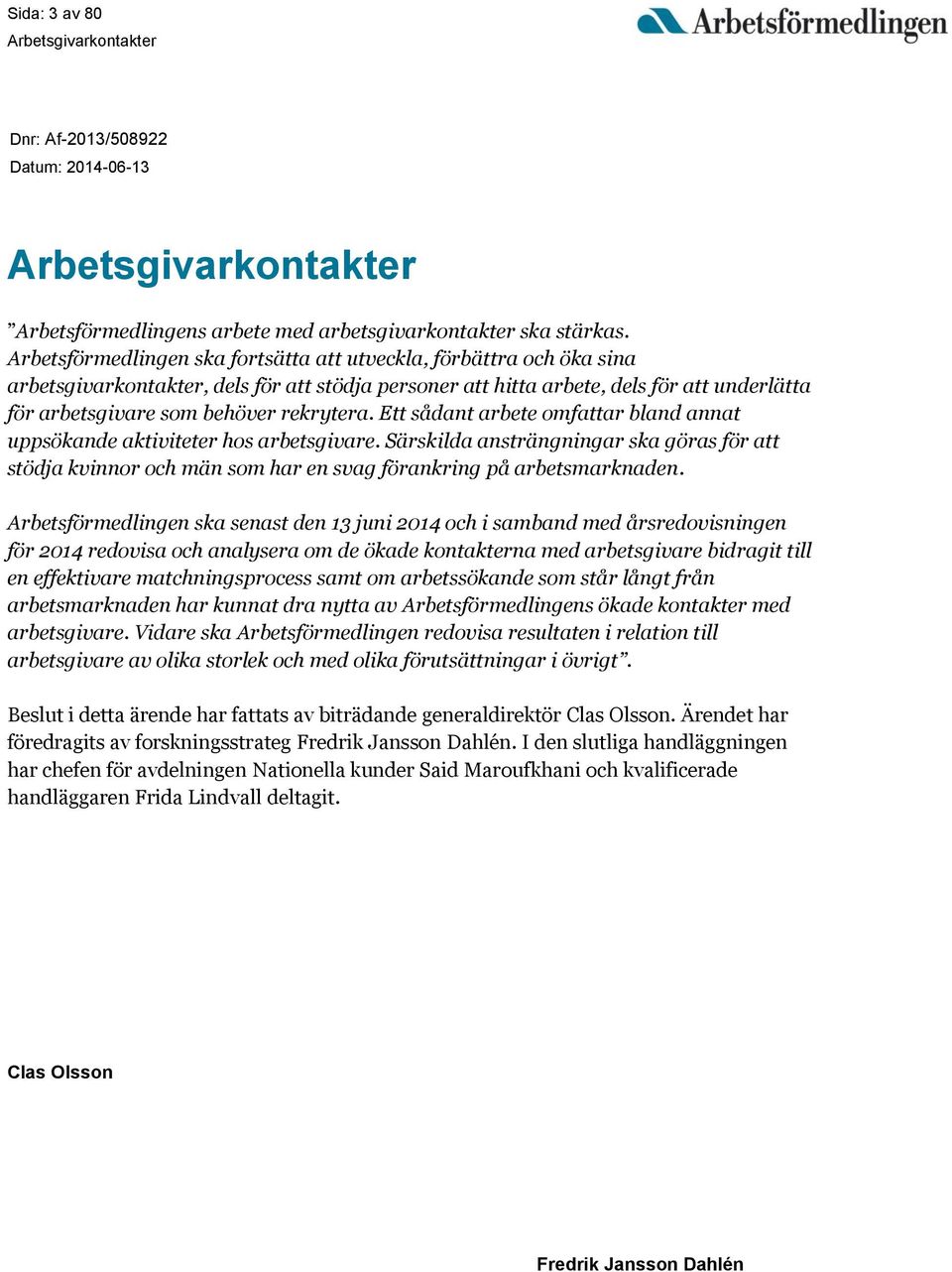 rekrytera. Ett sådant arbete omfattar bland annat uppsökande aktiviteter hos arbetsgivare.