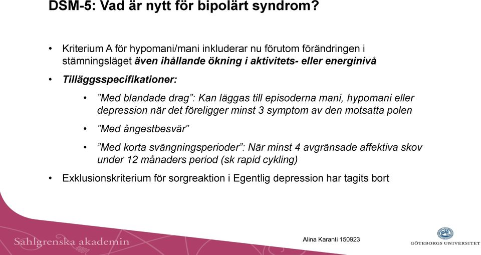 Tilläggsspecifikationer: Med blandade drag : Kan läggas till episoderna mani, hypomani eller depression när det föreligger minst 3